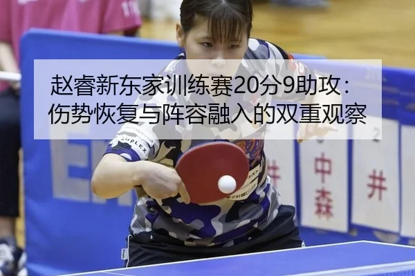 赵睿新东家训练赛20分9助攻：伤势恢复与阵容融入的双重观察